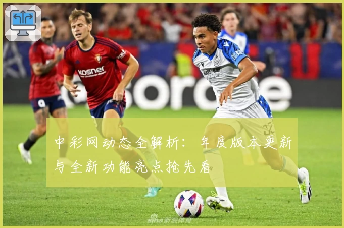 中彩网动态全解析：年度版本更新与全新功能亮点抢先看