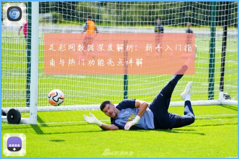 足彩网数据深度解析：新手入门指南与热门功能亮点详解