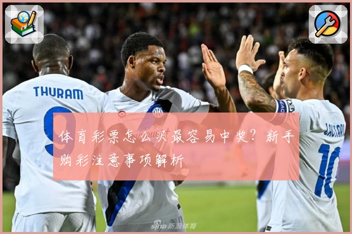 体育彩票怎么买最容易中奖？新手购彩注意事项解析