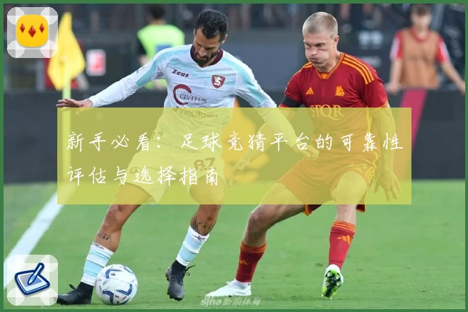 新手必看:足球竞猜平台的可靠性评估与选择指南