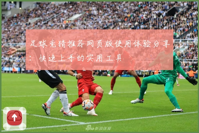 足球竞猜推荐网页版使用体验分享：快速上手的实用工具